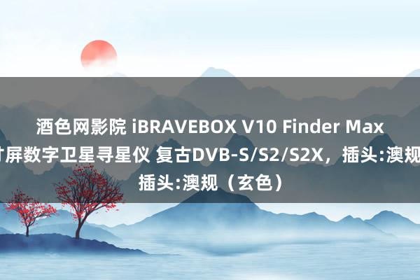 酒色网影院 iBRAVEBOX V10 Finder Max 4.3英寸屏数字卫星寻星仪 复古DVB-S/S2/S2X,插头:澳规(玄色)